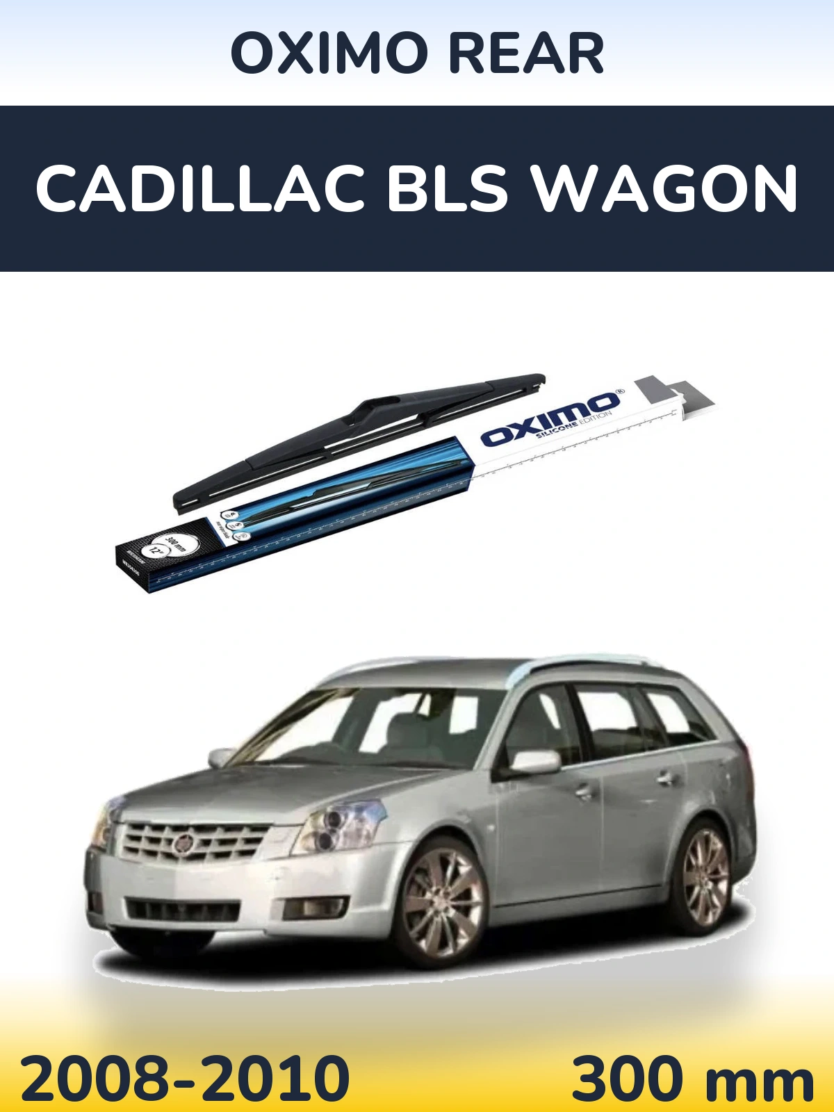 Zadní stěrač Oximo Rear 300 mm pro Cadillac BLS Wagon 2008-2010