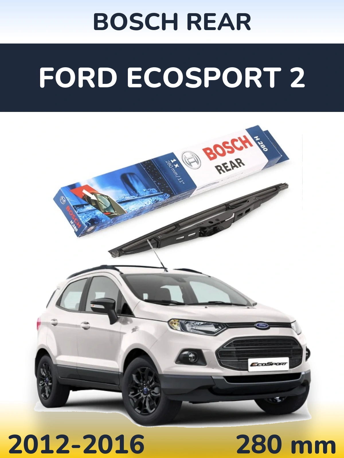 Zadní stěrač BOSCH Rear 280 mm pro Ford EcoSport 2 2012-2016
