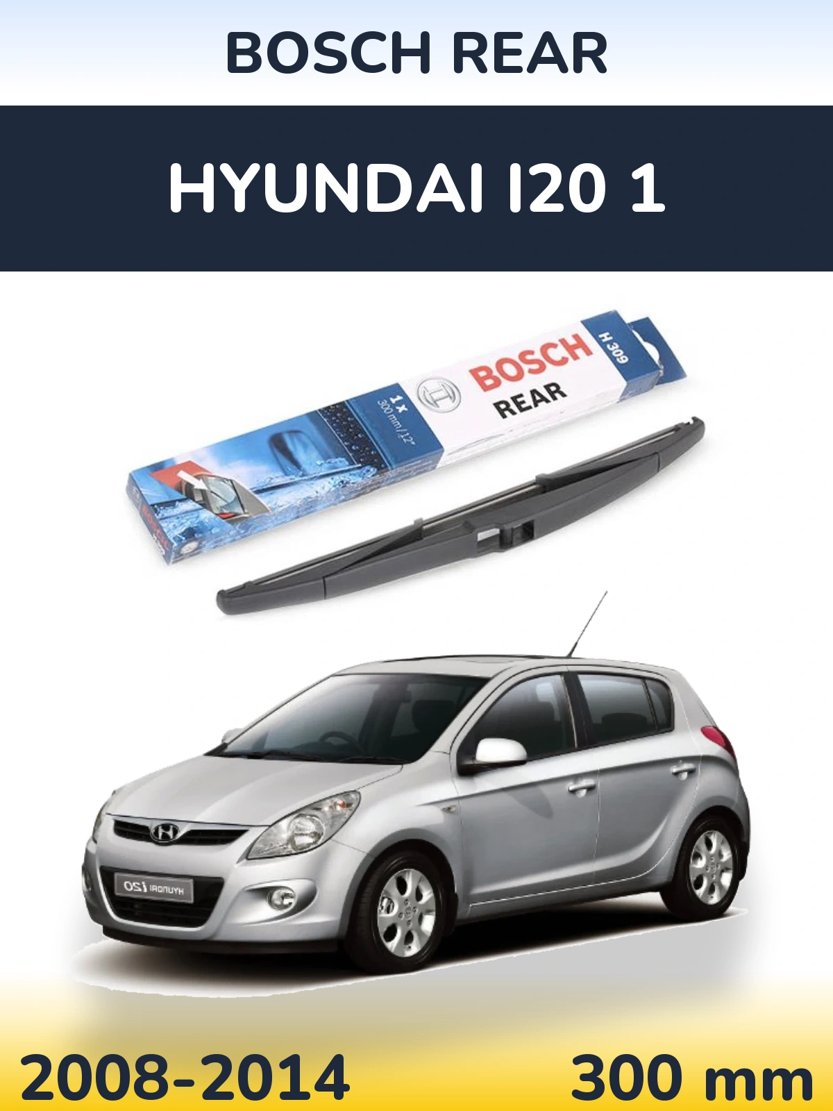 Zadní stěrač BOSCH Rear 300 mm pro Hyundai i20 1 2008-2014