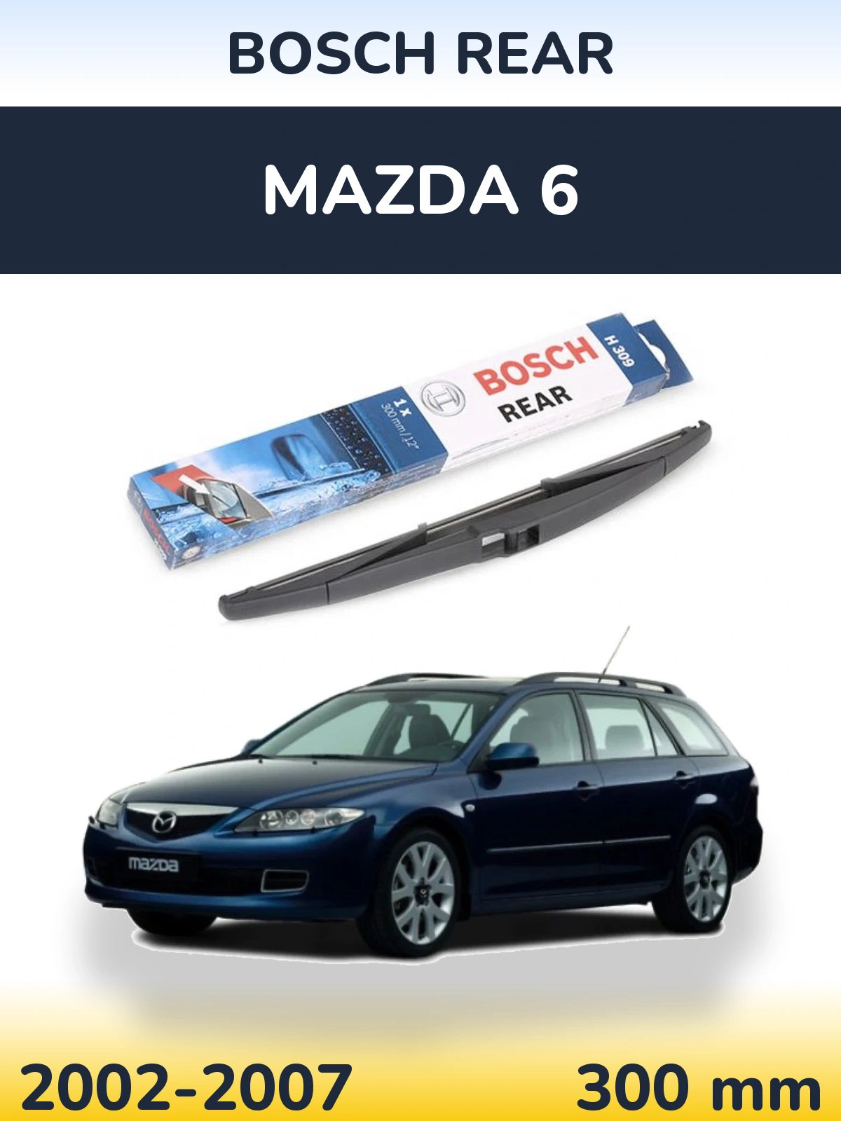 Zadní stěrač BOSCH Rear 300 mm pro Mazda 6 2002-2007