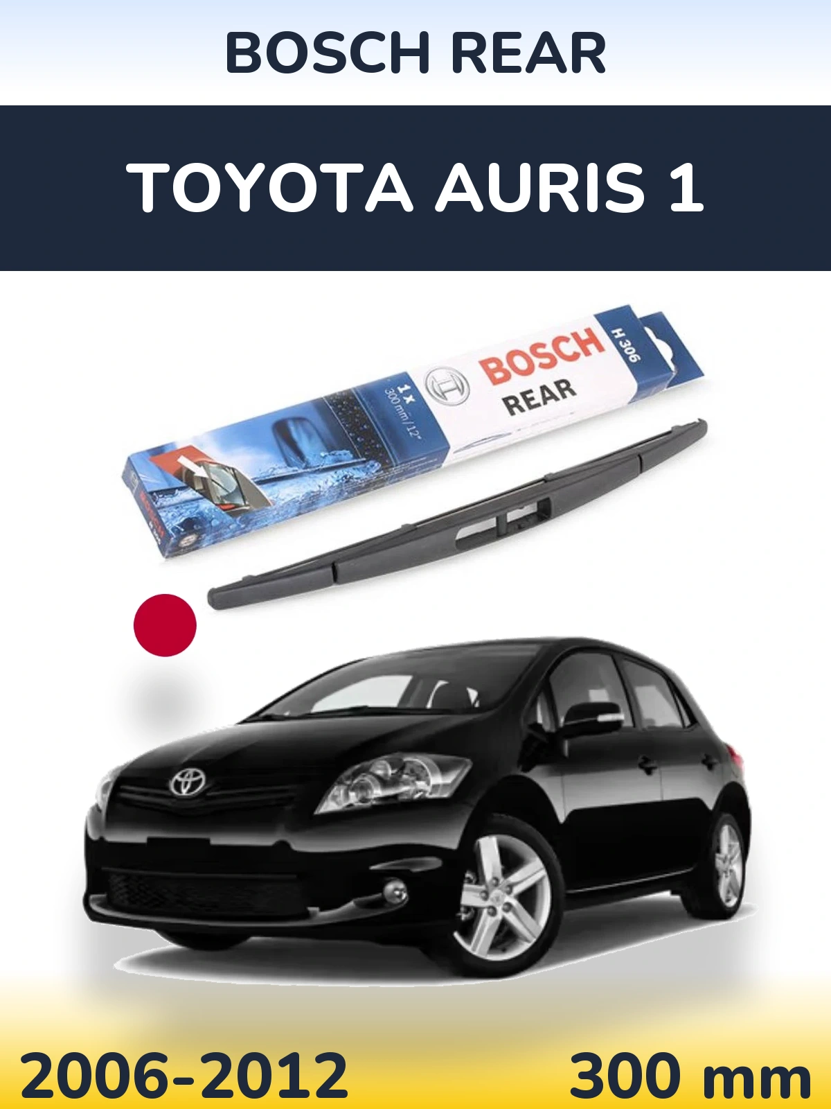 Zadní stěrač BOSCH Rear 300 mm pro Toyota Auris 1 2006-2012